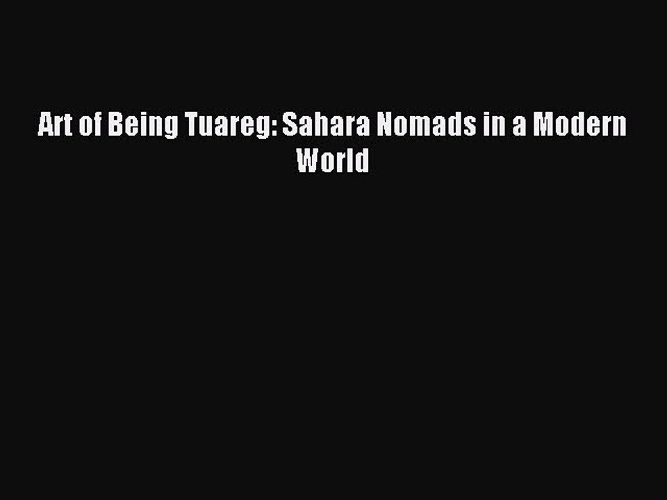 Read Art of Being Tuareg: Sahara Nomads in a Modern World Ebook Free