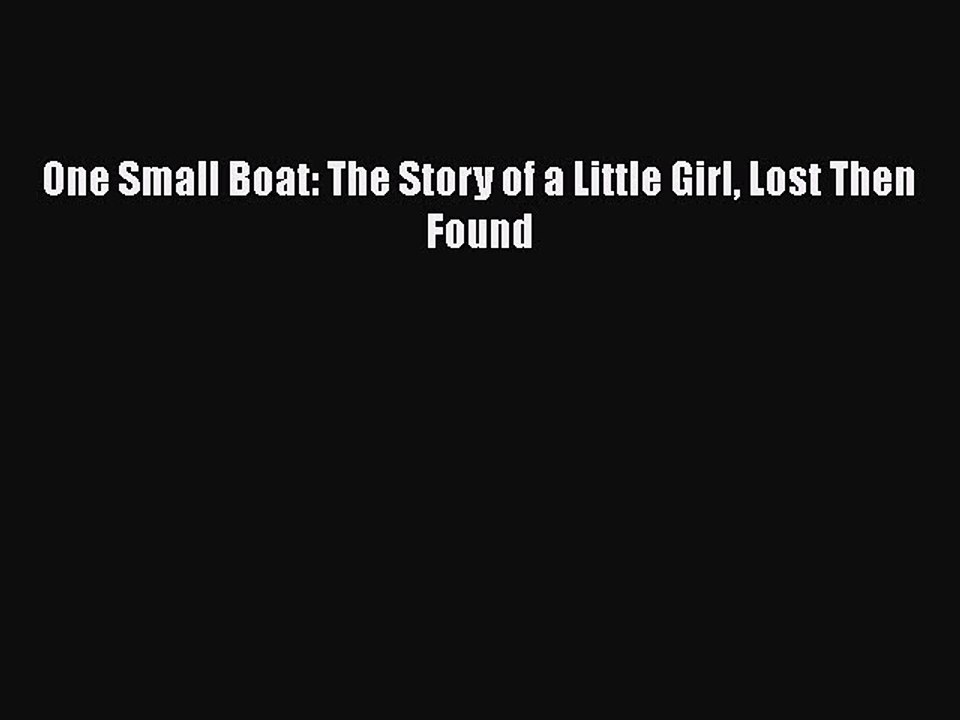 Read One Small Boat: The Story of a Little Girl Lost Then Found Ebook Free