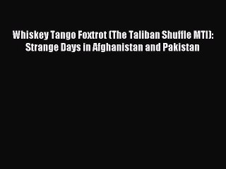 Read Whiskey Tango Foxtrot (The Taliban Shuffle MTI): Strange Days in Afghanistan and Pakistan