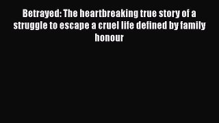 Read Betrayed: The heartbreaking true story of a struggle to escape a cruel life defined by