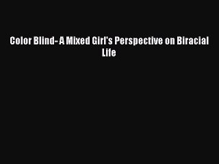 Read Color Blind- A Mixed Girl's Perspective on Biracial Life Ebook Free