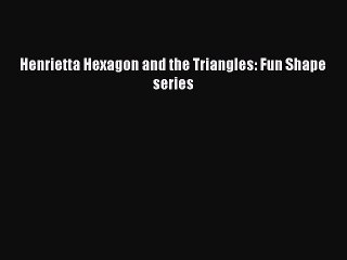 Download Henrietta Hexagon and the Triangles: Fun Shape series PDF Free