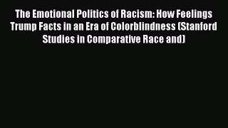 Read The Emotional Politics of Racism: How Feelings Trump Facts in an Era of Colorblindness