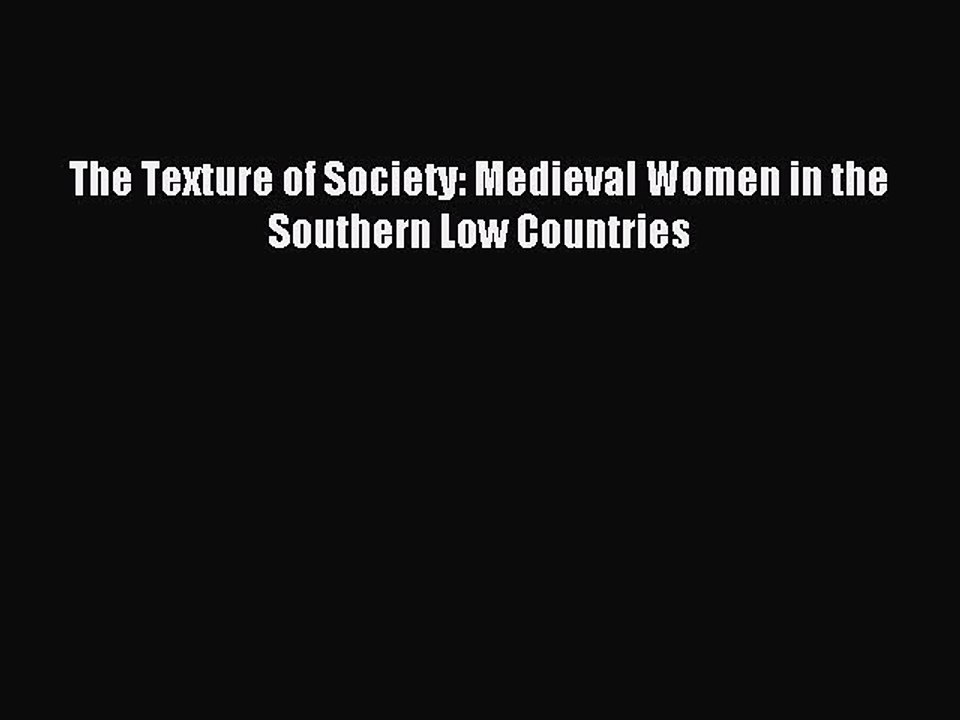 Read The Texture of Society: Medieval Women in the Southern Low Countries Ebook Free