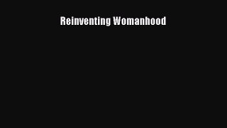 Download Reinventing Womanhood PDF Free