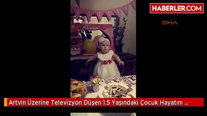 Artvin Üzerine Televizyon Düşen 1.5 Yaşındaki Çocuk Hayatını Kaybetti