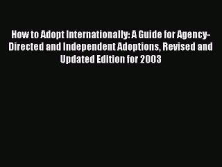 Read How to Adopt Internationally: A Guide for Agency-Directed and Independent Adoptions Revised