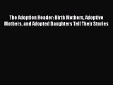 Read The Adoption Reader: Birth Mothers Adoptive Mothers and Adopted Daughters Tell Their Stories