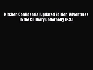 Read Kitchen Confidential Updated Edition: Adventures in the Culinary Underbelly (P.S.) Ebook