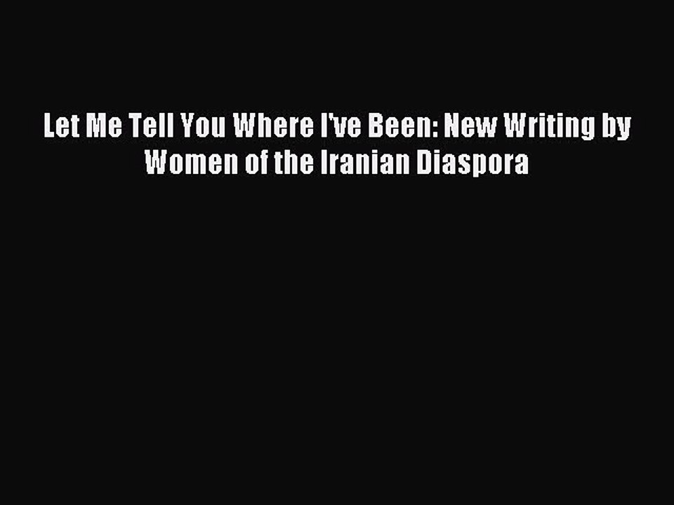 Read Let Me Tell You Where I've Been: New Writing by Women of the Iranian Diaspora Ebook Online