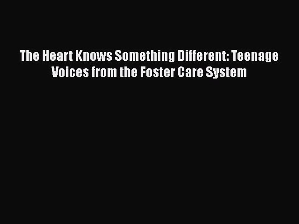 Read The Heart Knows Something Different: Teenage Voices from the Foster Care System Ebook