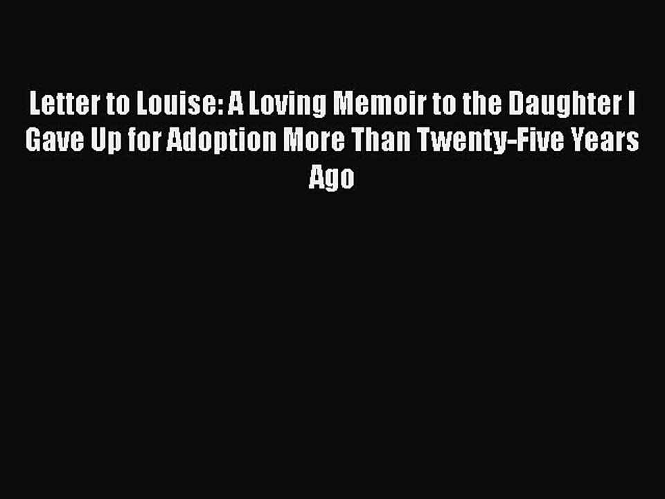 Read Letter to Louise: A Loving Memoir to the Daughter I Gave Up for Adoption More Than Twenty-Five