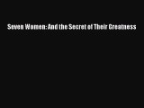 Read Seven Women: And the Secret of Their Greatness Ebook Free