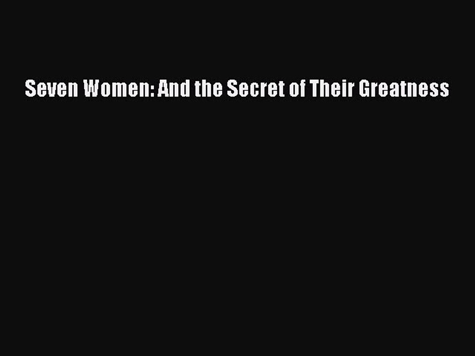 Read Seven Women: And the Secret of Their Greatness Ebook Free