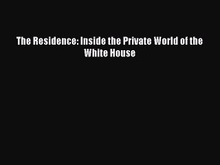 Read The Residence: Inside the Private World of the White House Ebook Free