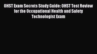 Read OHST Exam Secrets Study Guide: OHST Test Review for the Occupational Health and Safety