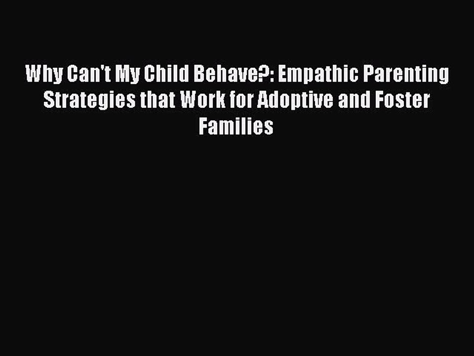 Read Why Can't My Child Behave?: Empathic Parenting Strategies that Work for Adoptive and Foster