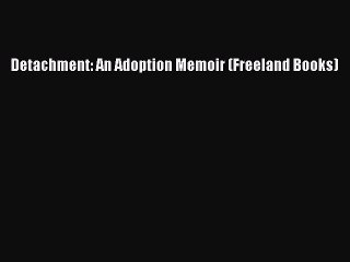 Read Detachment: An Adoption Memoir (Freeland Books) Ebook Free