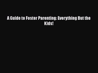 Read A Guide to Foster Parenting: Everything But the Kids! Ebook Free