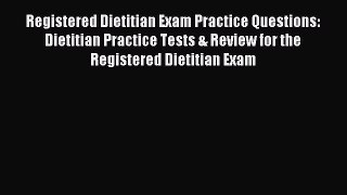 Read Registered Dietitian Exam Practice Questions: Dietitian Practice Tests & Review for the