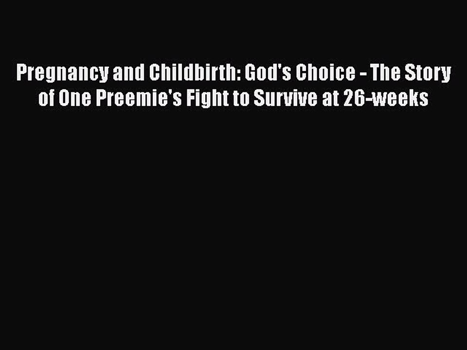 Read Pregnancy and Childbirth: God's Choice - The Story of One Preemie's Fight to Survive at