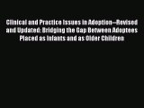 Read Clinical and Practice Issues in Adoption--Revised and Updated: Bridging the Gap Between