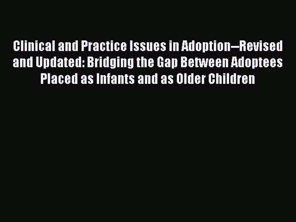 Read Clinical and Practice Issues in Adoption--Revised and Updated: Bridging the Gap Between