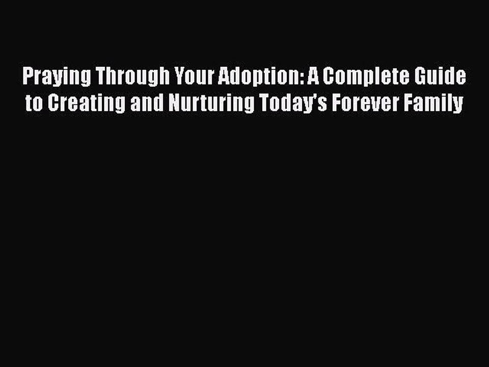 Read Praying Through Your Adoption: A Complete Guide to Creating and Nurturing Today's Forever