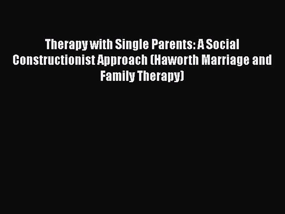 Read Therapy with Single Parents: A Social Constructionist Approach (Haworth Marriage and Family