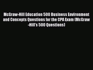 Read McGraw-Hill Education 500 Business Environment and Concepts Questions for the CPA Exam