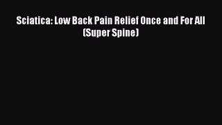 Download Sciatica: Low Back Pain Relief Once and For All (Super Spine) PDF Free