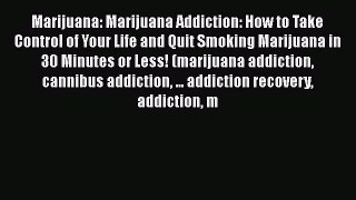 Read Marijuana: Marijuana Addiction: How to Take Control of Your Life and Quit Smoking Marijuana