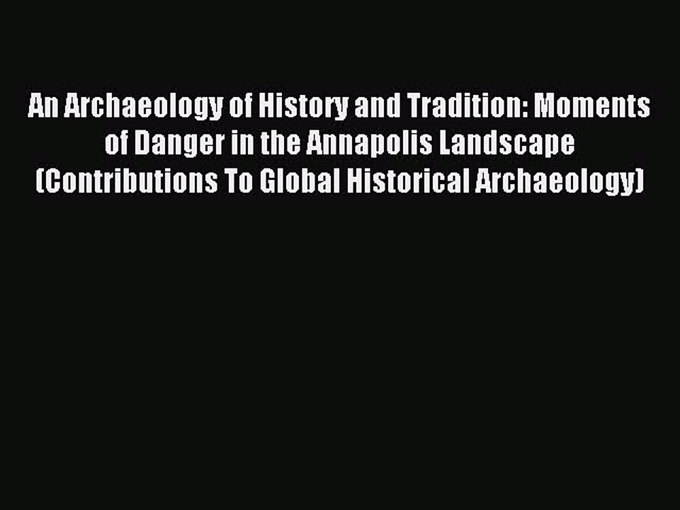 Read An Archaeology of History and Tradition: Moments of Danger in the Annapolis Landscape
