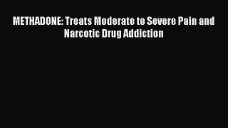 Download METHADONE: Treats Moderate to Severe Pain and Narcotic Drug Addiction Ebook Online