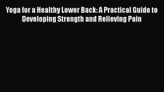 Download Yoga for a Healthy Lower Back: A Practical Guide to Developing Strength and Relieving