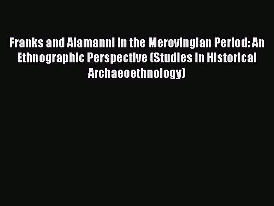 Read Franks and Alamanni in the Merovingian Period: An Ethnographic Perspective (Studies in