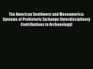 Read The American Southwest and Mesoamerica: Systems of Prehistoric Exchange (Interdisciplinary