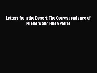 Read Letters from the Desert: The Correspondence of Flinders and Hilda Petrie PDF Free