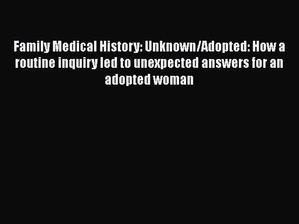 Read Family Medical History: Unknown/Adopted: How a routine inquiry led to unexpected answers