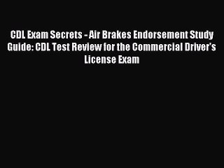 Read CDL Exam Secrets - Air Brakes Endorsement Study Guide: CDL Test Review for the Commercial