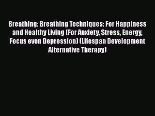 Read Breathing: Breathing Techniques: For Happiness and Healthy Living (For Anxiety Stress