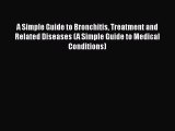 Read A Simple Guide to Bronchitis Treatment and Related Diseases (A Simple Guide to Medical