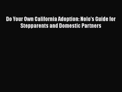 Read Do Your Own California Adoption: Nolo's Guide for Stepparents and Domestic Partners Ebook