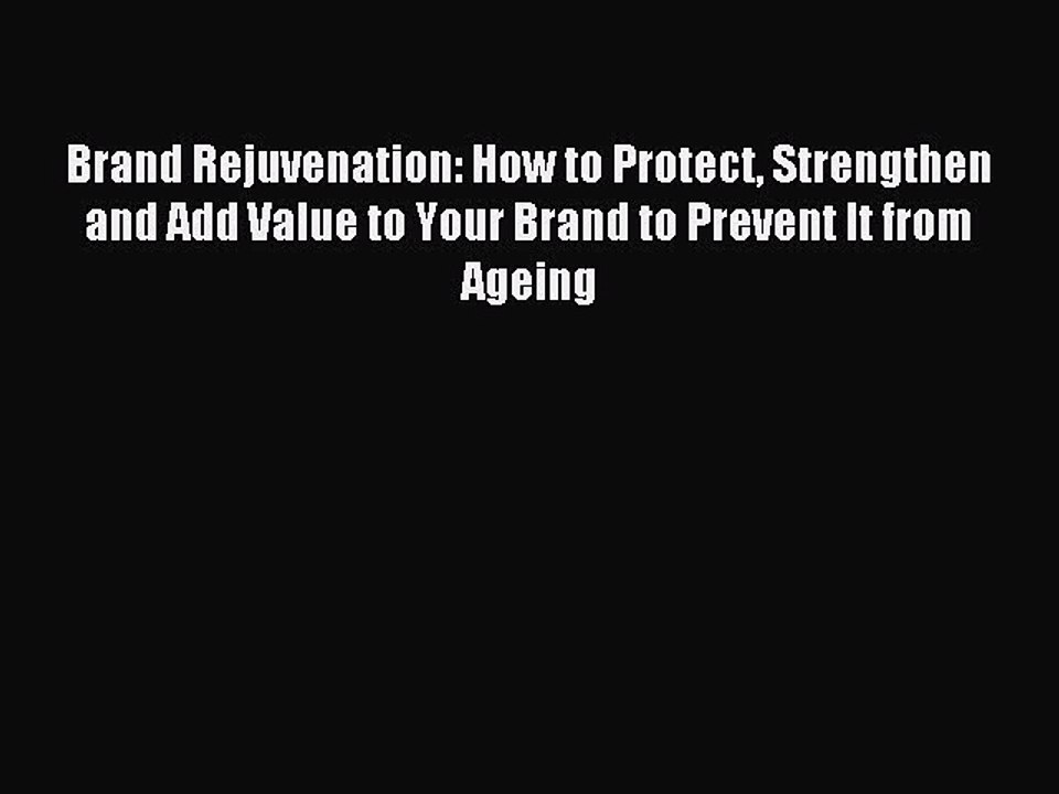 Read Brand Rejuvenation: How to Protect Strengthen and Add Value to Your Brand to Prevent It