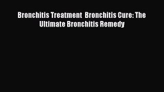 Read Bronchitis Treatment  Bronchitis Cure: The Ultimate Bronchitis Remedy Ebook Free