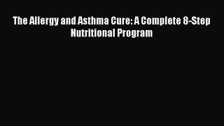 Read The Allergy and Asthma Cure: A Complete 8-Step Nutritional Program PDF Online