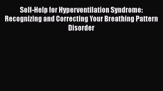 Read Self-Help for Hyperventilation Syndrome: Recognizing and Correcting Your Breathing Pattern