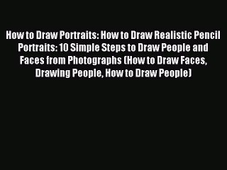 Read How to Draw Portraits: How to Draw Realistic Pencil Portraits: 10 Simple Steps to Draw