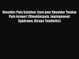 Download Shoulder Pain Solution: Cure your Shoulder Tendon Pain forever! (Shoulderpain Impingement