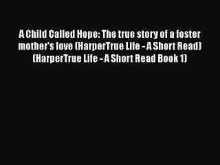 Read A Child Called Hope: The true story of a foster mother's love (HarperTrue Life - A Short